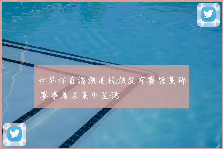 世界杯直播频道视频发布赛场集锦 赛事看点集中呈现