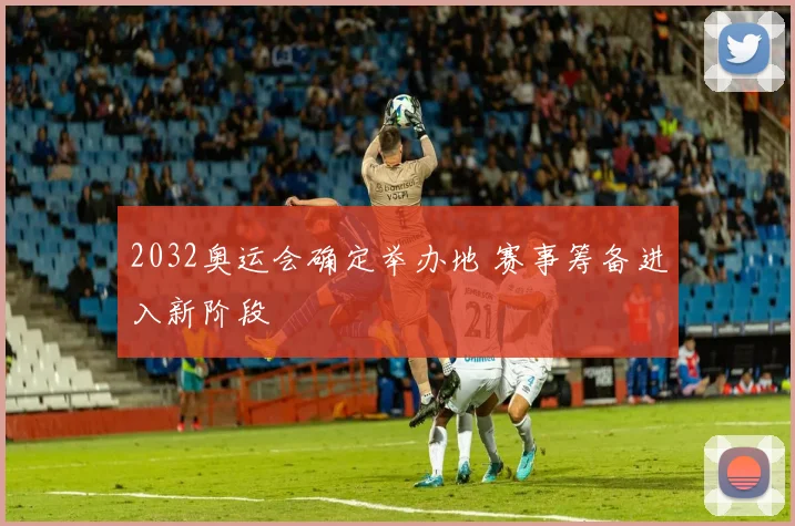 2032奥运会确定举办地 赛事筹备进入新阶段