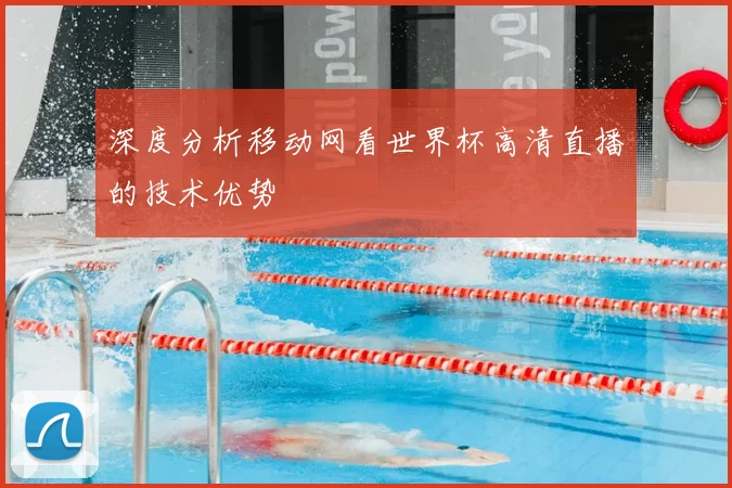 深度分析移动网看世界杯高清直播的技术优势