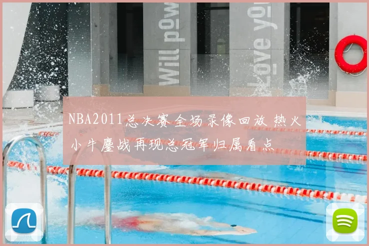 NBA2011总决赛全场录像回放 热火小牛鏖战再现总冠军归属看点