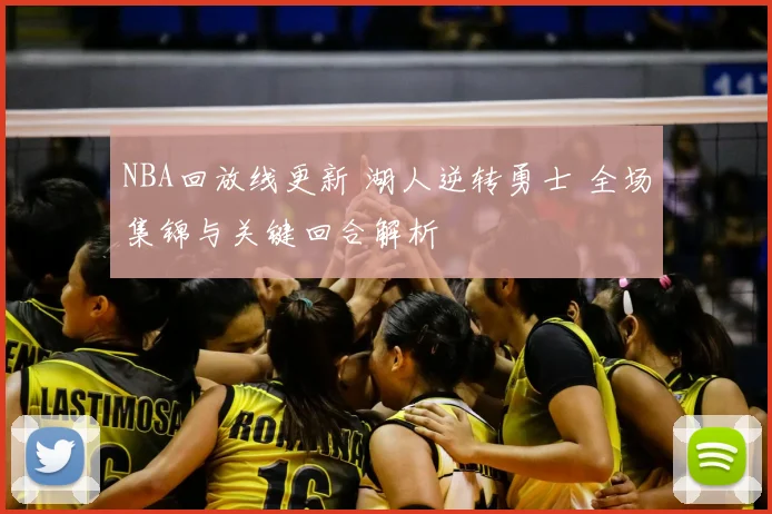 NBA回放线更新 湖人逆转勇士 全场集锦与关键回合解析