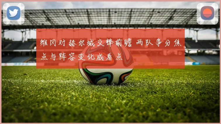 维冈对赫尔城交锋前瞻 两队争分焦点与阵容变化成看点
