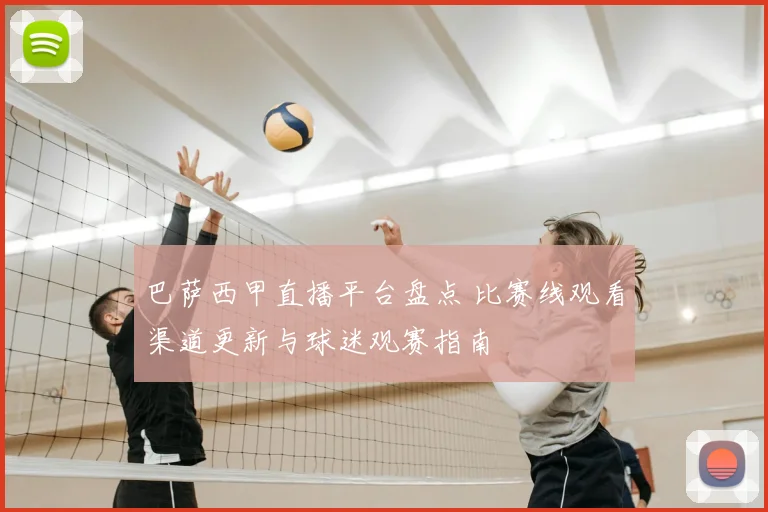 巴萨西甲直播平台盘点 比赛线观看渠道更新与球迷观赛指南