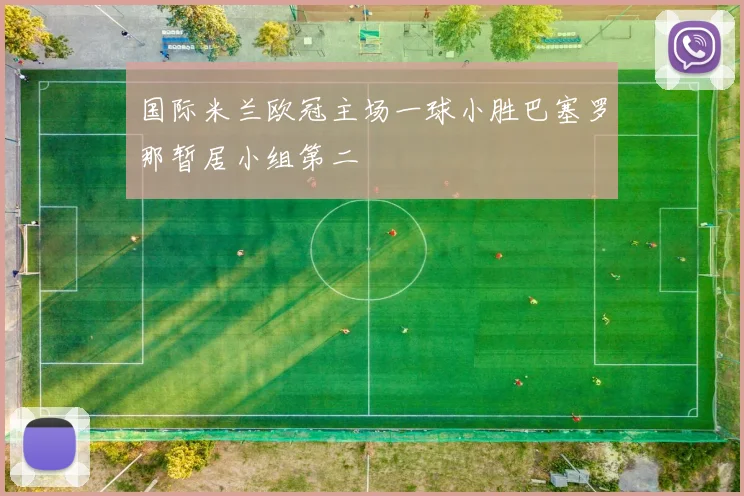 国际米兰欧冠主场一球小胜巴塞罗那暂居小组第二