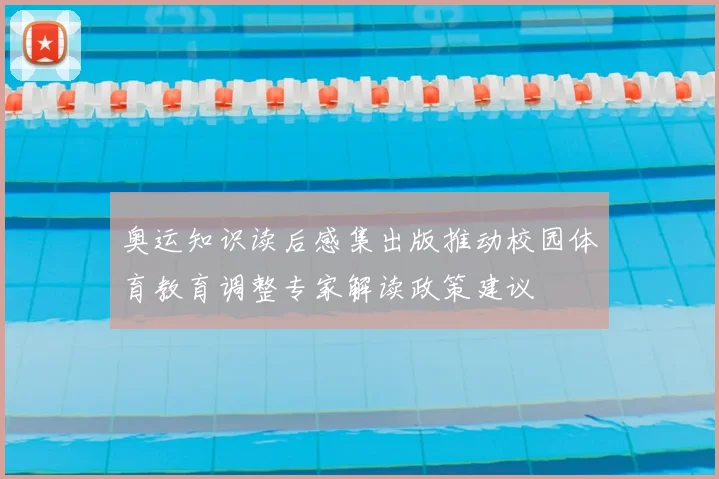 奥运知识读后感集出版推动校园体育教育调整专家解读政策建议