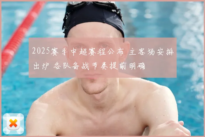 2025赛季中超赛程公布 主客场安排出炉 各队备战节奏提前明确