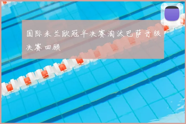国际米兰欧冠半决赛淘汰巴萨晋级决赛回顾